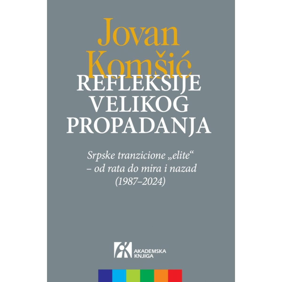 REFLEKSIJE VELIKOG PROPADANJA. SRPSKE TRANZICIONE „ELITE“ – OD RATA DO MIRA I NAZAD (1987–2024) 