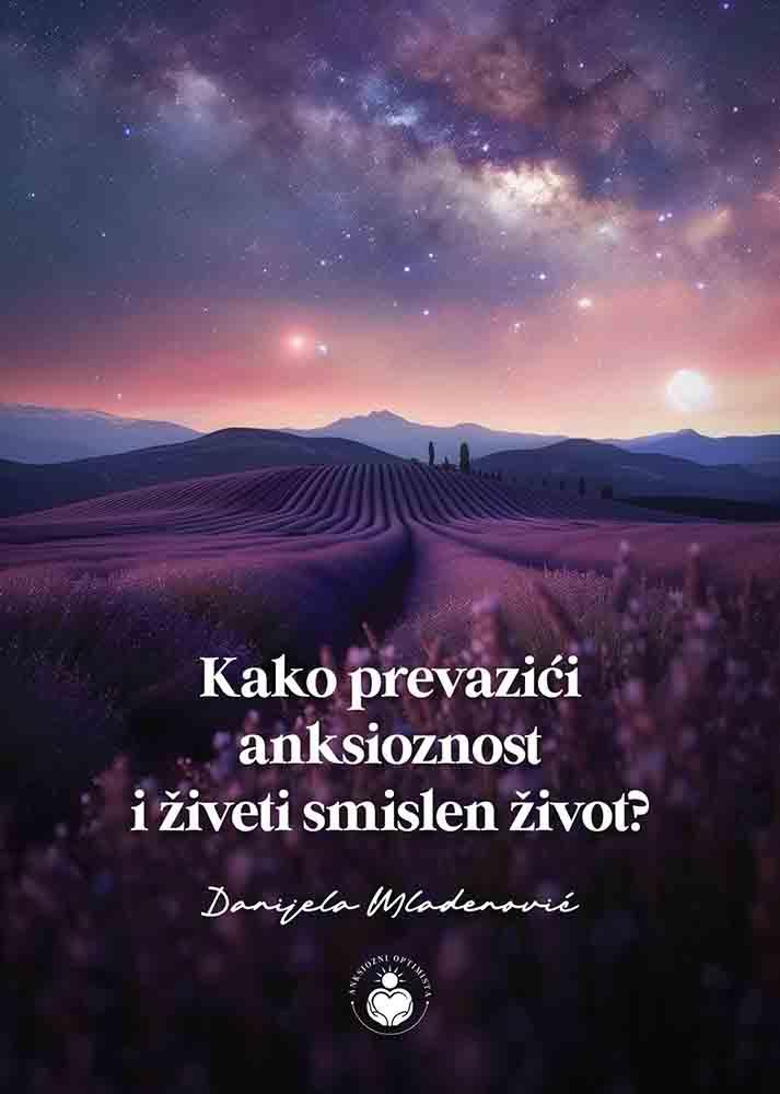 KAKO PREVAZIĆI ANKSIOZNOST I ŽIVETI SMISLEN ŽIVOT? 