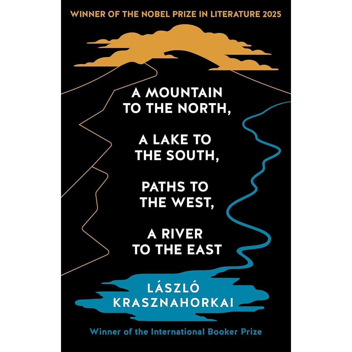 Nobel Prize Winner A MOUNTAIN TO THE NORTH, A LAKE TO THE SOUTH, PATHS TO THE WEST 