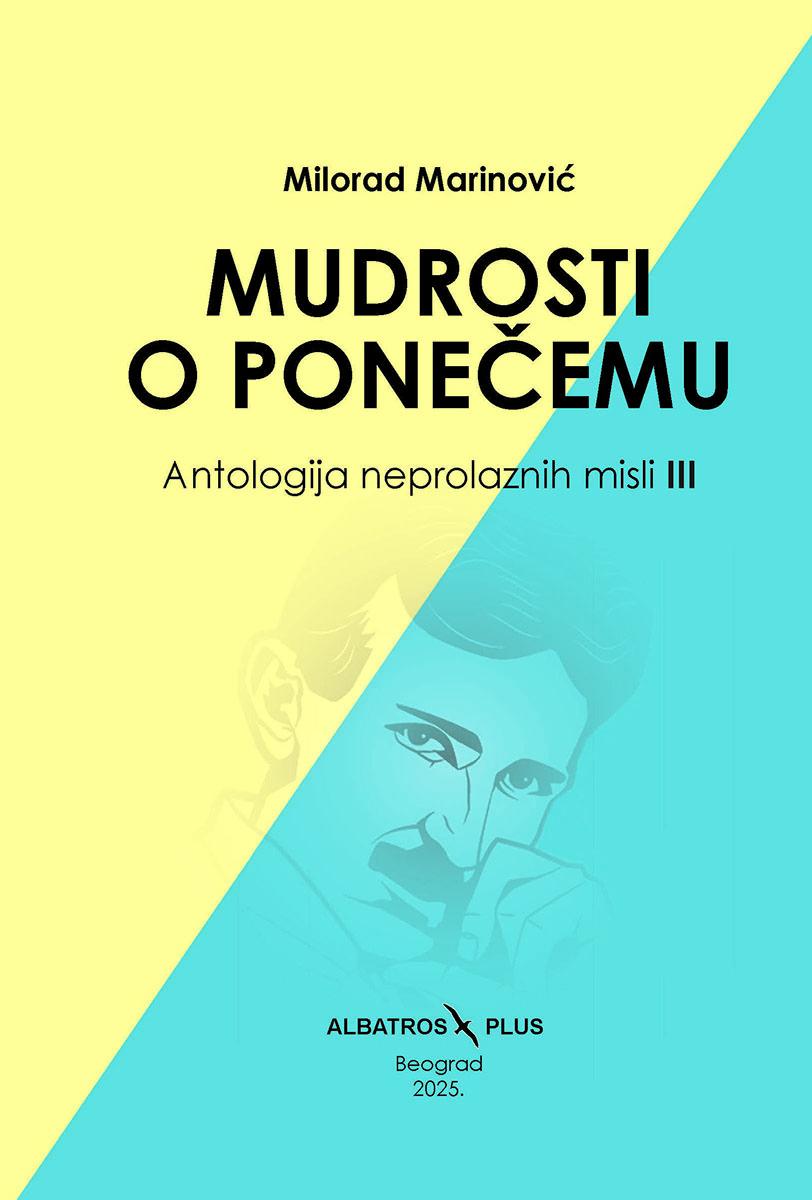 MUDROSTI O PONEČEMU - ANTOLOGIJA NEPROLAZNIH MISLI 3. DEO 