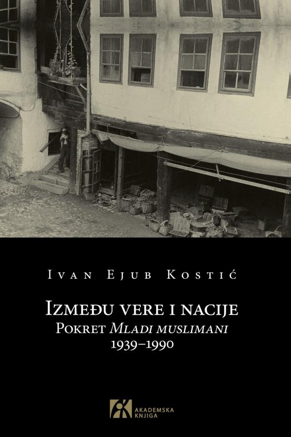 IZMEĐU VERE I NACIJE Pokret Mladi muslimani 1939–1990 