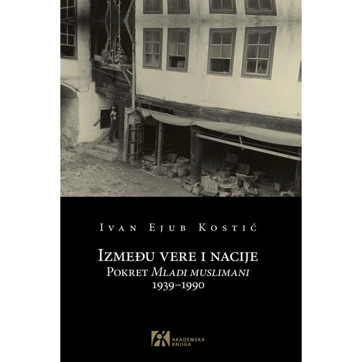 IZMEĐU VERE I NACIJE Pokret Mladi muslimani 1939–1990 