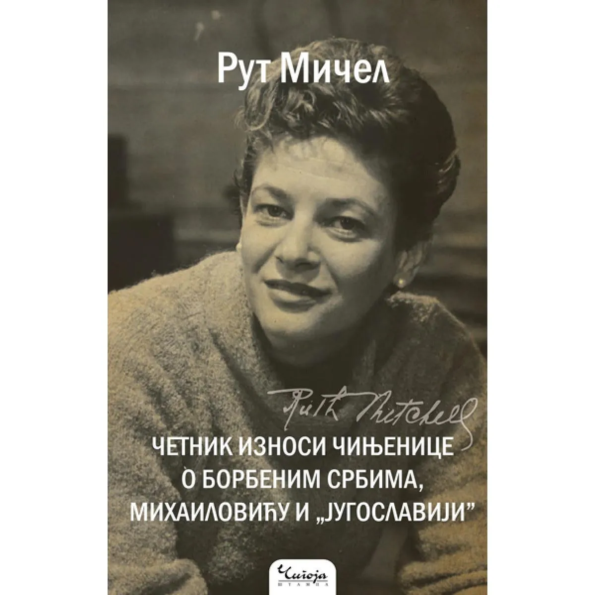 ČETNIK IZNOSI ČINJENICE O BORBENIM SRBIMA, MIHAILOVIĆU I „JUGOSLAVIJI” 