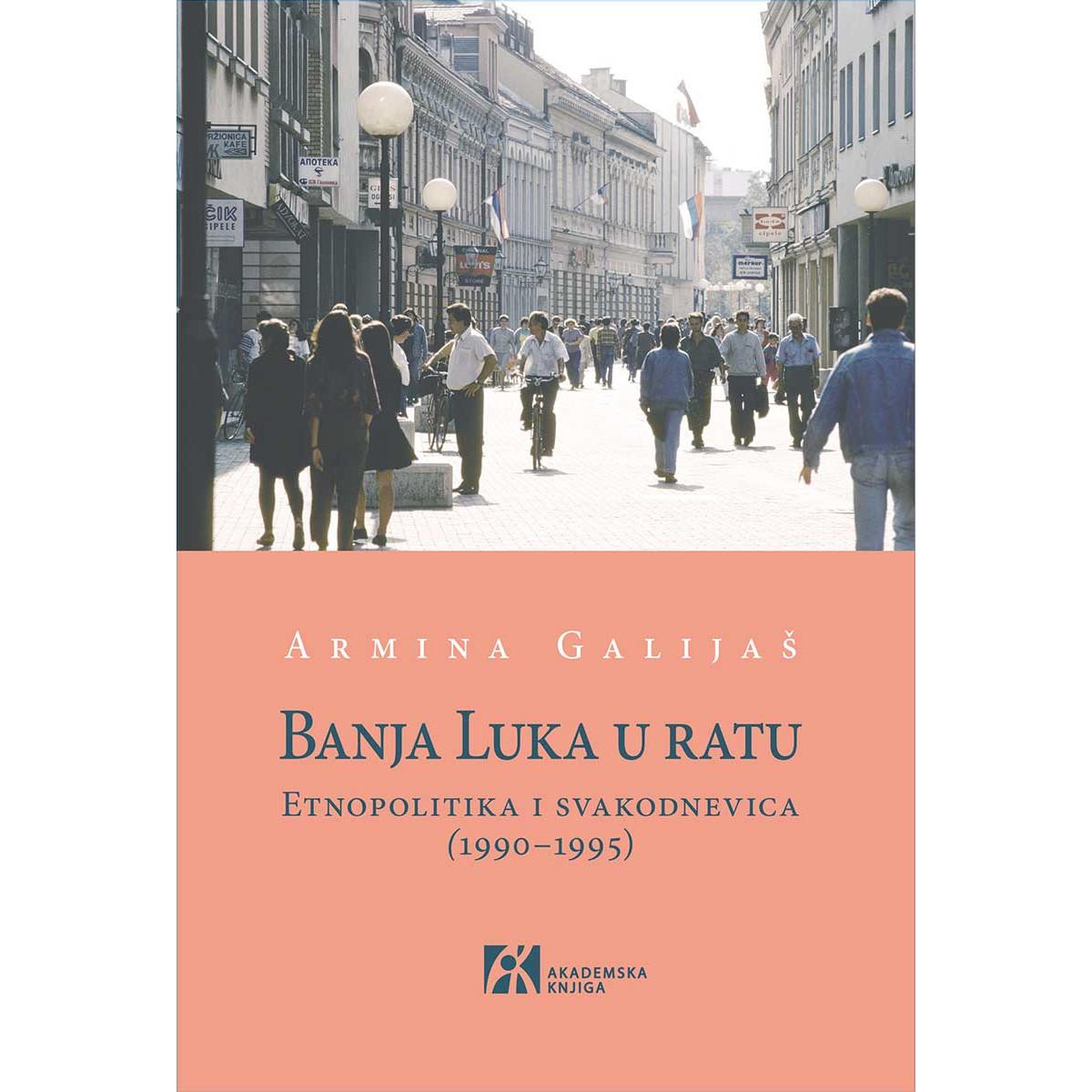BANJA LUKA U RATU Etnopolitika i svakodnevica (1990–1995) 