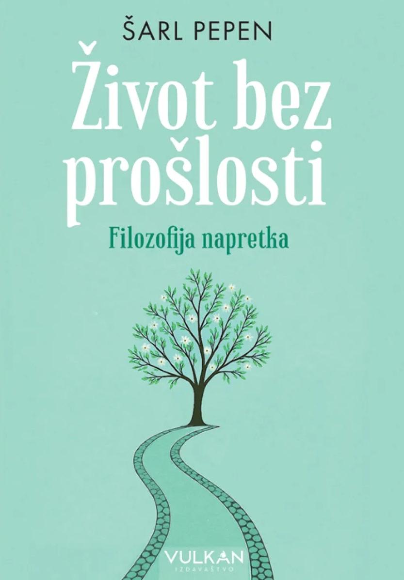 ŽIVOT BEZ PROŠLOSTI: FILOZOFIJA NAPRETKA 